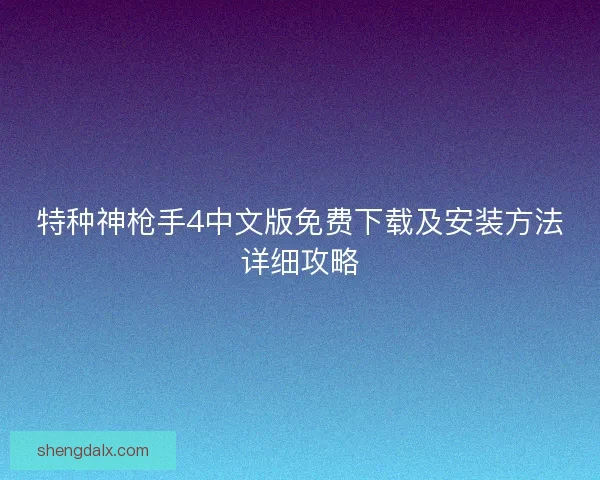 特种神枪手4中文版免费下载及安装方法详细攻略